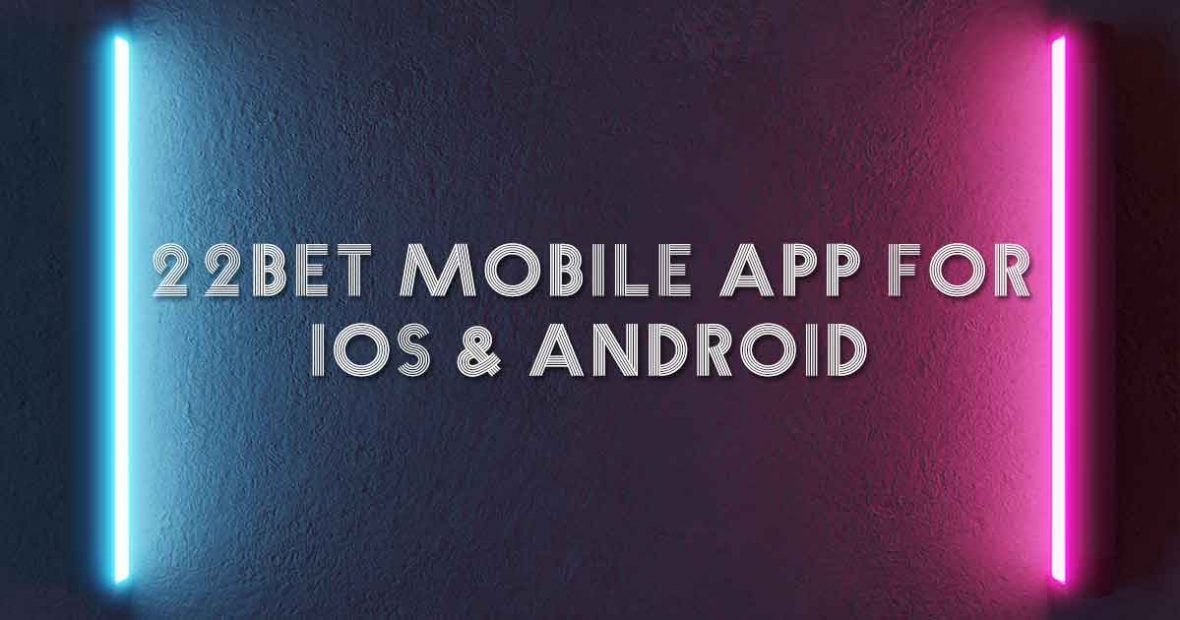 22bet Mobile App for iOS & Android