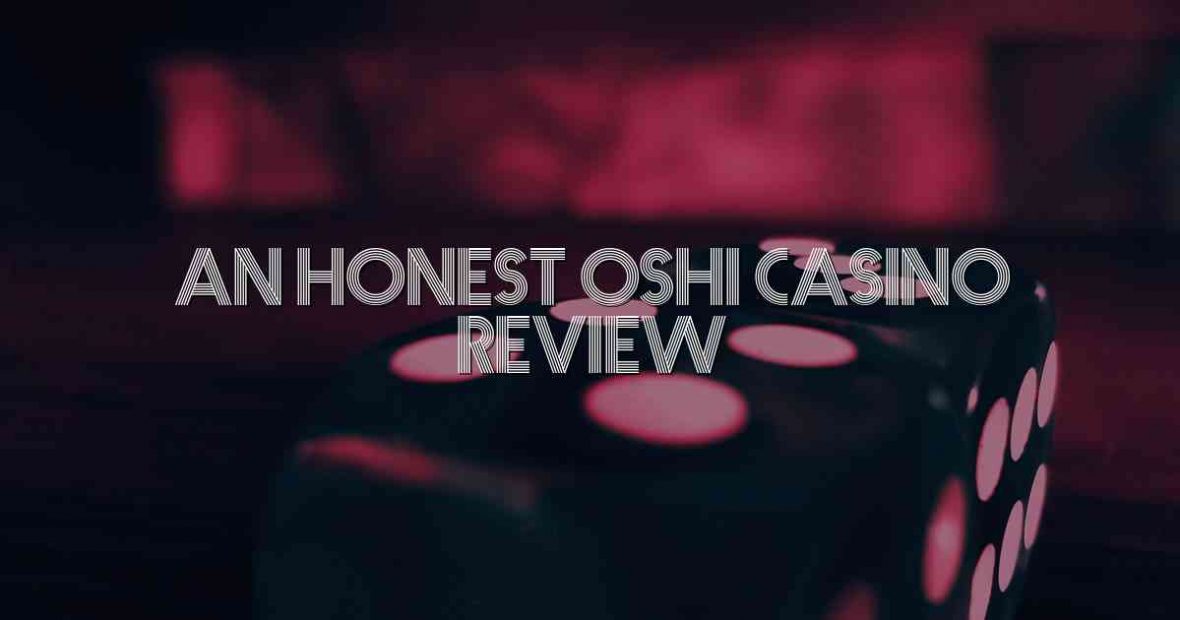 An Honest Oshi Casino Review