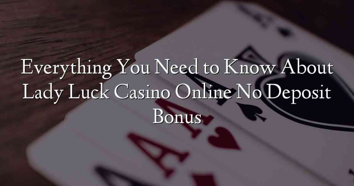 Everything You Need to Know About Lady Luck Casino Online No Deposit Bonus