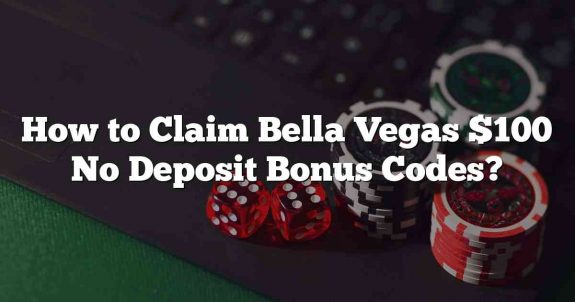 How to Claim Bella Vegas $100 No Deposit Bonus Codes?