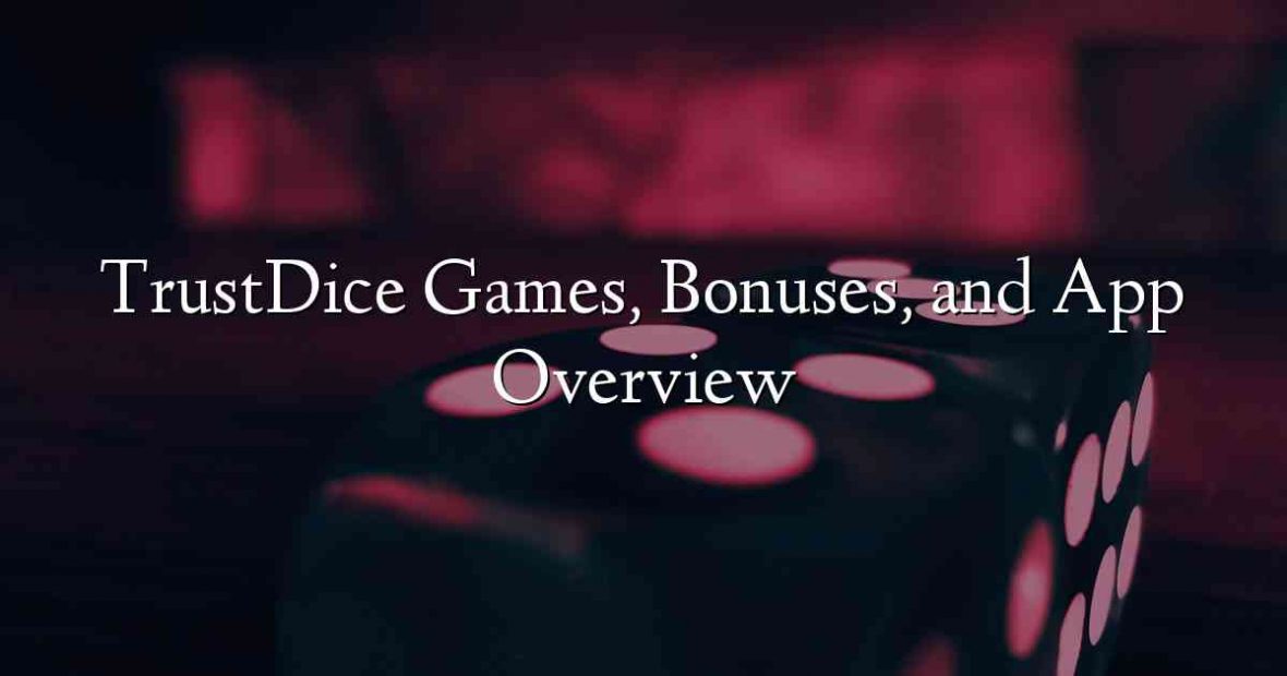 TrustDice Games, Bonuses, and App Overview