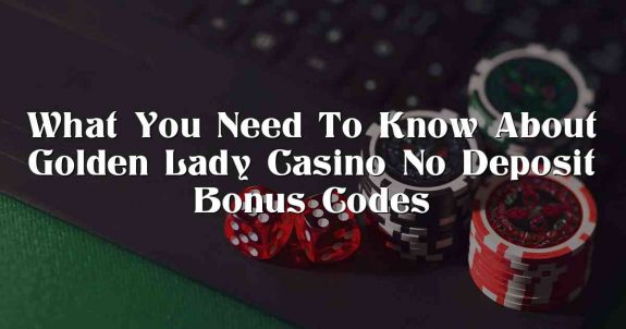 What You Need To Know About Golden Lady Casino No Deposit Bonus Codes