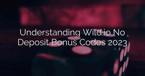 Understanding Wild.io No Deposit Bonus Codes 2023