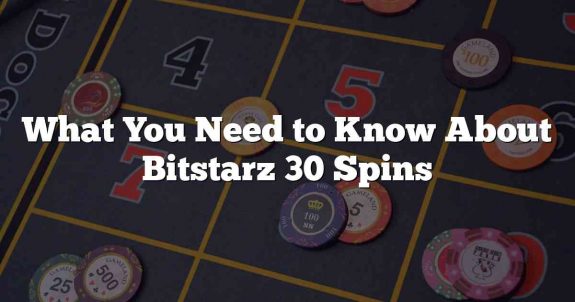 What You Need to Know About Bitstarz 30 Spins