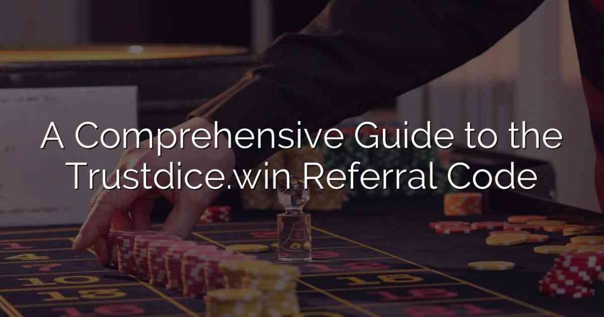 A Comprehensive Guide to the Trustdice.win Referral Code