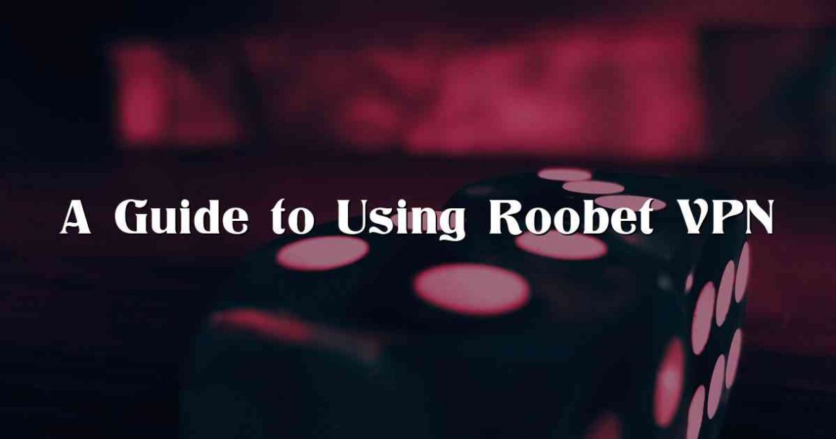 A Guide to Using Roobet VPN