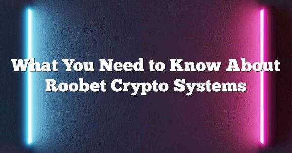 What You Need to Know About Roobet Crypto Systems