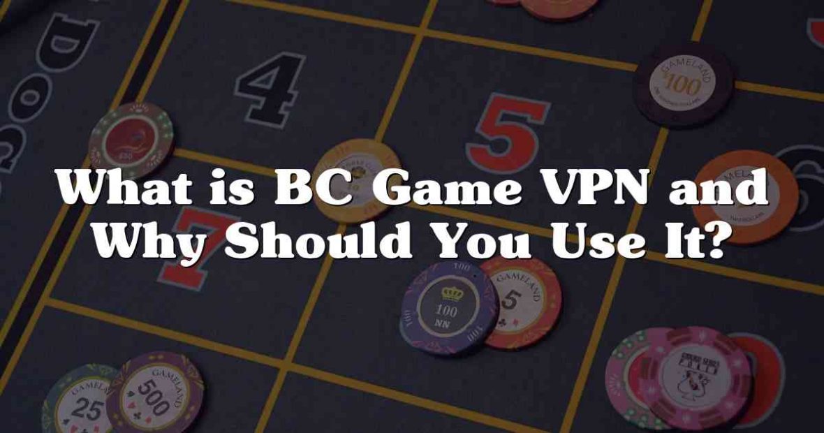 What is BC Game VPN and Why Should You Use It?