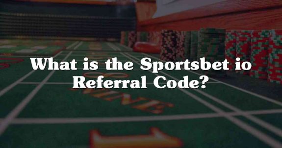 What is the Sportsbet io Referral Code?