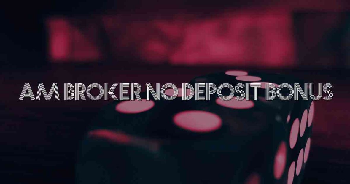 Am Broker No Deposit Bonus