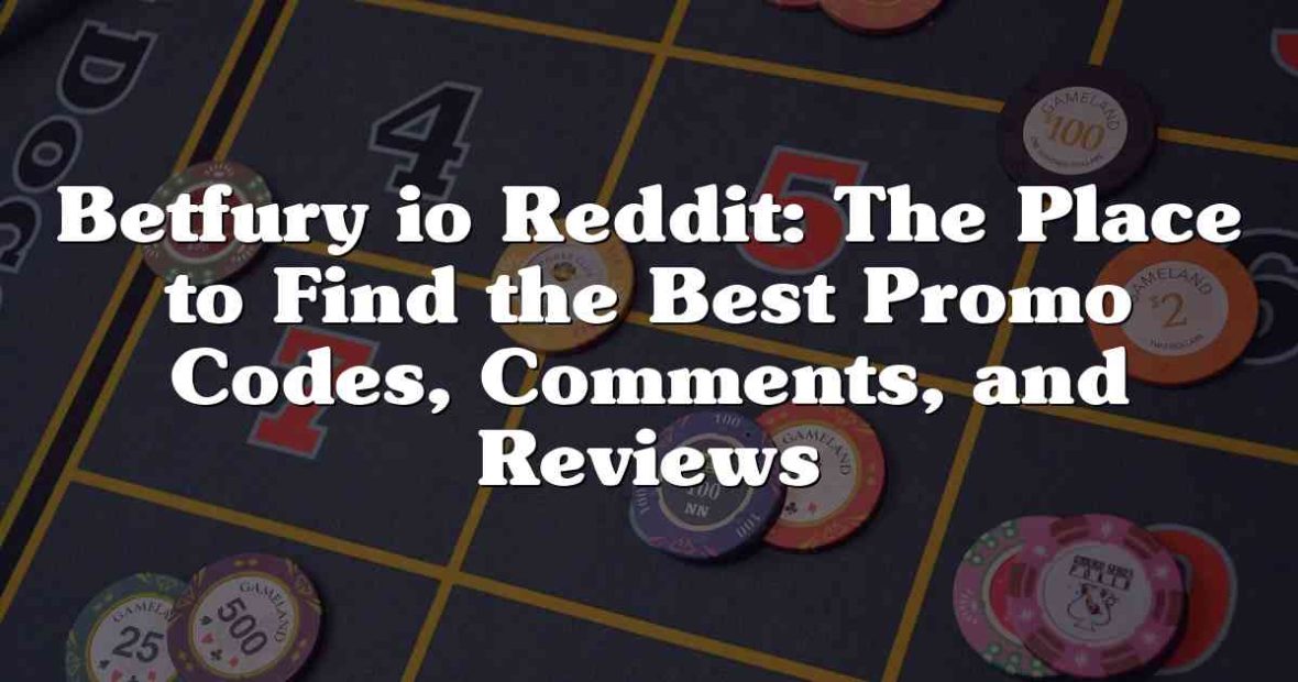 Betfury io Reddit: The Place to Find the Best Promo Codes, Comments, and Reviews