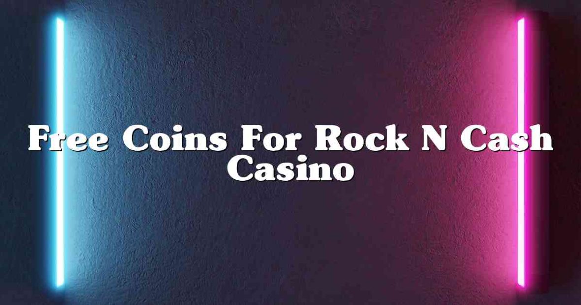 Free Coins For Rock N Cash Casino