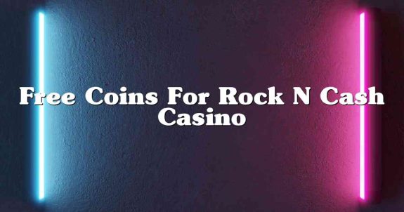 Free Coins For Rock N Cash Casino