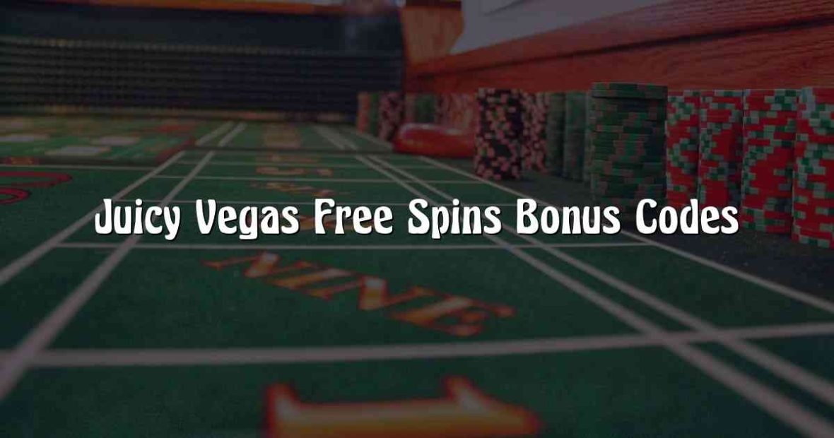 Juicy Vegas Free Spins Bonus Codes