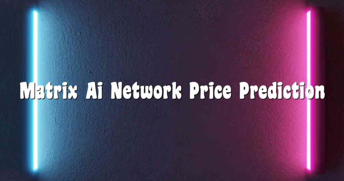 Matrix Ai Network Price Prediction
