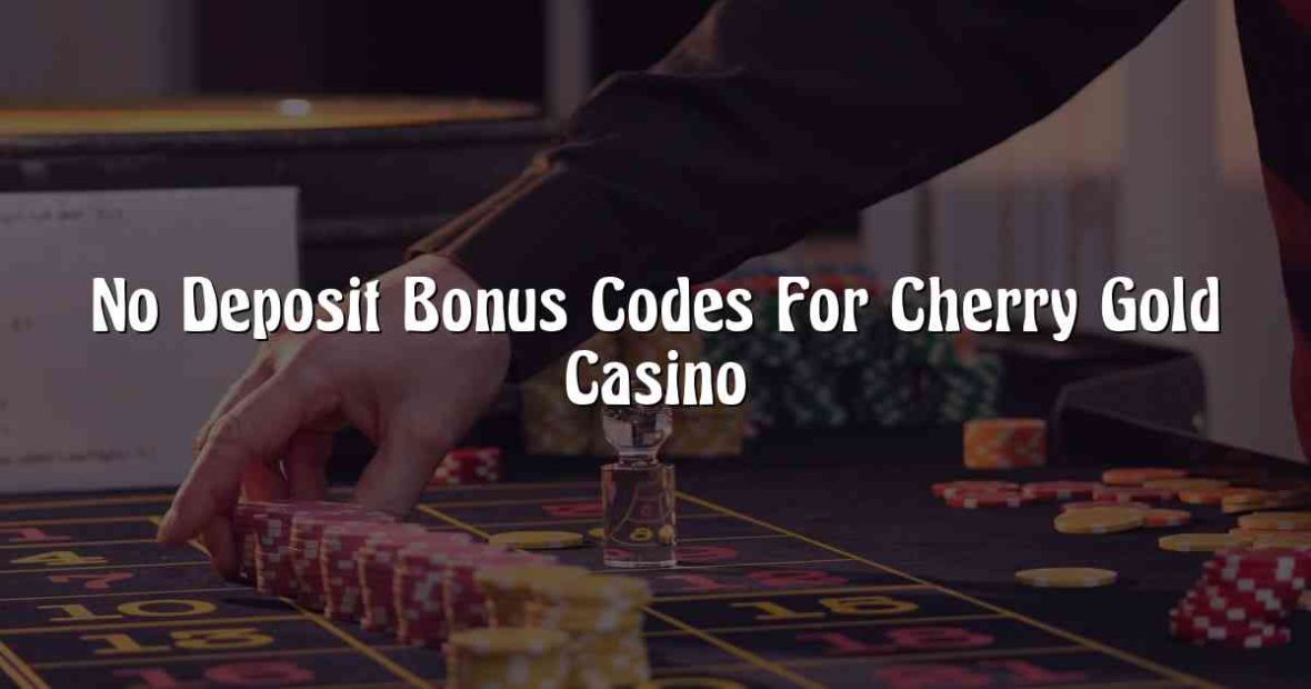 No Deposit Bonus Codes For Cherry Gold Casino