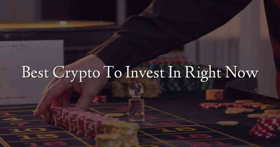 Best Crypto To Invest In Right Now