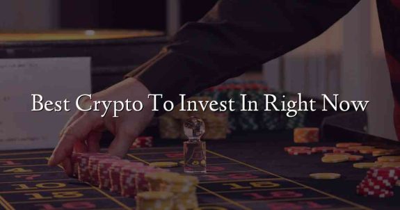 Best Crypto To Invest In Right Now
